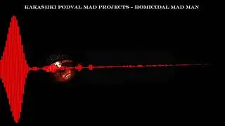 KAKASHKI PODVAL MAD PROJECTS - HOMICIDAL MAD MAN