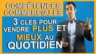 Les 3 Compétences Commerciales INDISPENSABLES pour VENDRE PLUS et MIEUX
