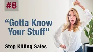 Stop Killing Sales: Pt. 8 Gotta Know Your Stuff