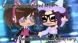 Dynamite Completed MEP • Belated 5-Year Anniversary!! 🎉 • Gacha + Animation