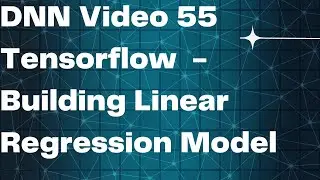DNN Video 55  Tensorflow  - Building Linear Regression Model