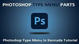PHOTOSHOP TYPE MENU TUTORIAL FOR BEGINNERS IN KANNADA PART 5 | Adobe Photoshop | Adobe Tutorial