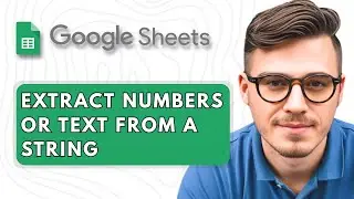 How to Extract Numbers or Text from a String in Google Sheets [2025 Guide]