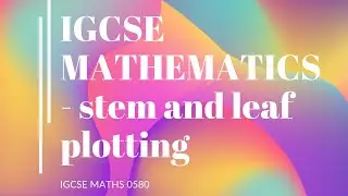 IGCSE MATHS 0580 - Stem and leaf plotting