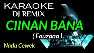 DJ CIINAN BANA ( Fauzana ) KARAOKE DJ REMIX  NADA CEWEK