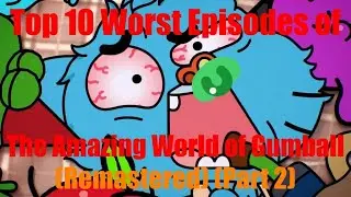 Top 10 Worst Episodes of The Amazing World of Gumball (Remastered) (Part 2)