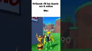 Friend: I'll be back on 5 mins