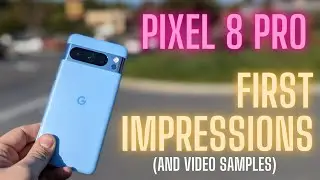 Google Pixel 8 First Impressions (WITH VIDEO SAMPLES)