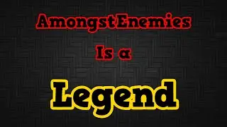AmongstEnemies is a Legend