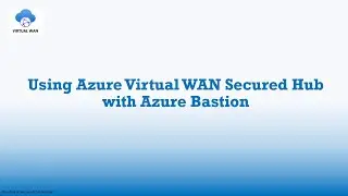 Virtual WAN Secured Hub with Azure Bastion