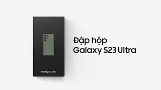 Galaxy S23 Ultra: Đập hộp siêu phẩm Bắt Trọn Chất Đêm | Samsung