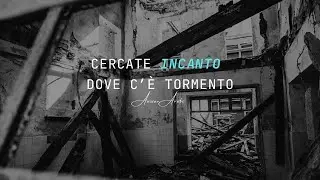 CERCATE L’INCANTO DOVE C’È TORMENTO