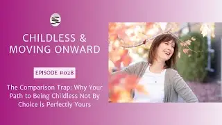 28. The Comparison Trap: Why Your Path to Being Childless Not By Choice is Perfectly Yours