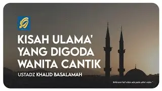 03. KISAH ULAMA' YANG DIGODA WANITA CANTIK | USTADZ KHALID BASALAMAH حفظه الله