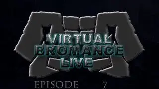 Virtual Bromance Live - Episode 7: This Fuckin' Guy
