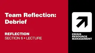 CRMx | 6.3 Team Reflection: Debrief | Section 6: Reflection