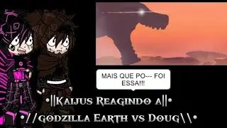•||Kaijus Reagindo a Godzilla Earth vs Doug||•