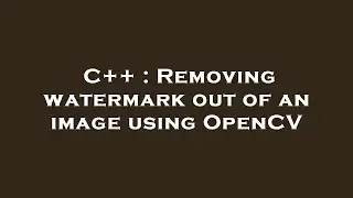 C++ : Removing watermark out of an image using OpenCV