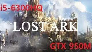 LOST ARK 2018 -6300HQ-GTX950M FPS TEST