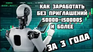 Как заработать без приглашений 50000  - 150000$ и более за 3 года