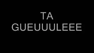 TA GUEUUULE
