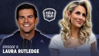 Field Talk Podcast with ESPN's Laura Rutledge