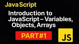 Introduction to JavaScript - Variables, Objects, Arrays - Part #1
