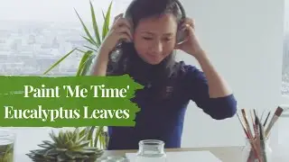 Paint Eucalyptus Leaves for Me Time with No Distractions | Unwindle