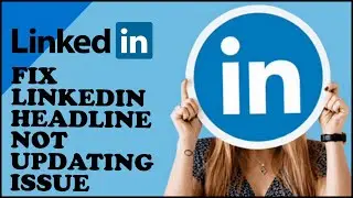 How To Fix LinkedIn Headline Not Updating Issue2024?