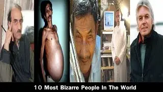 10 Most Bizarre People In The World