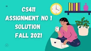 CS411 Assignment 1 Solution fall 2021 | CS411 Assignment No 1 Solution 2021