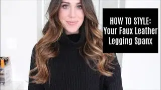 How To Style: Faux Leather Legging SPANX ~ 4 Ways