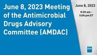 June 8, 2023 Meeting of the Antimicrobial Drugs Advisory Committee (AMDAC)