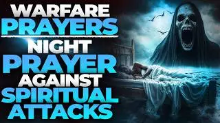 Night Prayer To Defeat Spiritual Attacks | Powerful Night Prayer For Protection