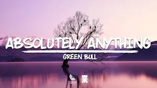 Green Bull - Absolutely Anything (Lyrics)