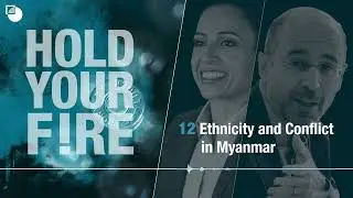 12. Hold Your Fire! Podcast: Ethnicity and Conflict in Myanmar