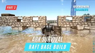 Part 3: ARK Raft Base Build Tips | ARK Survival Evolved Gameplay | Ultronix Gaming Videos