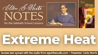 2022 Q3 Lesson 05 – Ellen G. White Notes – Extreme Heat – Audio by Carla Morris