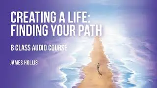 Creating A Life: Finding Your Path with James Hollis