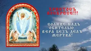 Солнце и чистое небо над Обителью в Пасху! Вера без дел мертва!