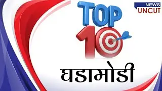 Top 10 घडामोडी | न्युज अनकट