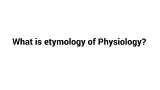 What is etymology of Physiology ?
