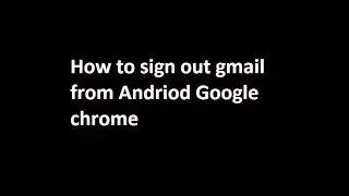 HOW TO SIGN OUT GMAIL FROM GOOGLE CHROME ON ANDROID
