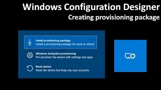 Windows Configuration Designer: Creating provisioning package