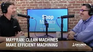Shop Matters - Ep. 25 Okuma and Mayfran: Clean Machines Make Efficient Machining