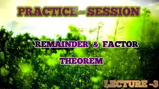 PRACTICE SESSION | |  REMAINDER & FACTOR THEOREM  | | practice material | | Lecture ~ 3