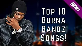 Top 10 *BEST* Burna Bandz Songs