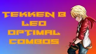 Tekken 8 | Leo | Optimal Combos 4K (with Inputs)