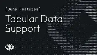 Introducing Tabular Data Support | June Feature Releases