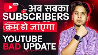 YOUTUBE VERY BAD UPDATE अब सबका Subscribers कम हो जाएगा 😥
